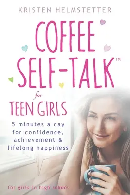 Coffee Self-Talk for Teen Girls: 5 minút denne pre sebadôveru, úspechy a celoživotné šťastie - Coffee Self-Talk for Teen Girls: 5 Minutes a Day for Confidence, Achievement & Lifelong Happiness