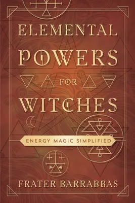Elementárne sily pre čarodejnice: Zjednodušená energetická mágia - Elemental Powers for Witches: Energy Magic Simplified