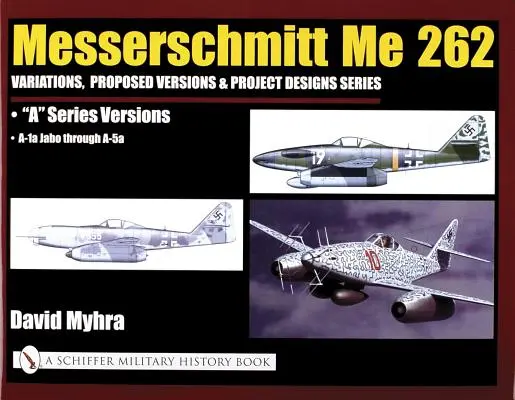 Messerschmitt Me 262: Variácie, navrhované verzie a projektové návrhy: Me 262 a Series Versions - A-1a Jabo Through A-5a - Messerschmitt Me 262: Variations, Proposed Versions & Project Designs Series: Me 262 a Series Versions - A-1a Jabo Through A-5a