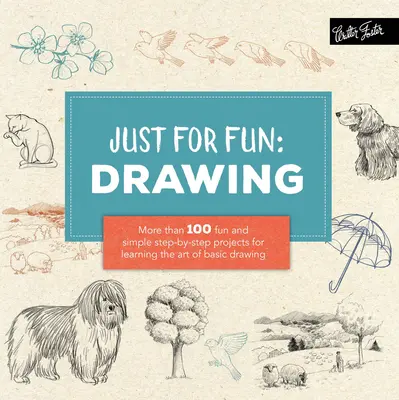 Len tak pre zábavu:  Viac ako 100 zábavných a jednoduchých projektov krok za krokom na osvojenie si umenia základnej kresby - Just for Fun: Drawing: More Than 100 Fun and Simple Step-By-Step Projects for Learning the Art of Basic Drawing