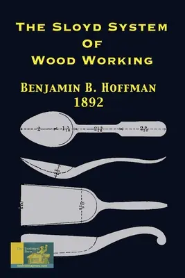 The Sloyd System Of Wood Working 1892: With A Brief Description of the Eva Rodhe Model Series and An Historical Sketch of the Growth of the Manual Tra - The Sloyd System Of Wood Working 1892: With A Brief Description Of The Eva Rodhe Model Series And An Historical Sketch Of The Growth Of The Manual Tra