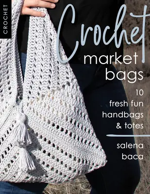 Háčkované trhové tašky: Háčkovanie: 10 sviežich zábavných kabeliek a tašiek - Crochet Market Bags: 10 Fresh Fun Handbags & Totes