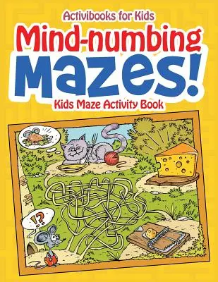 Rozumové bludiská! Kniha aktivít s bludiskami pre deti - Mind-numbing Mazes! Kids Maze Activity Book
