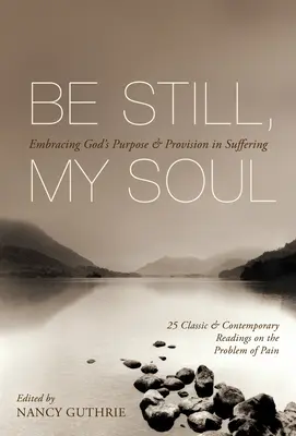 Buď ticho, duša moja (25 klasických a súčasných čítaní o probléme bolesti): Prijať Boží zámer a zaopatrenie v utrpení - Be Still, My Soul (25 Classic and Contemporary Readings on the Problem of Pain): Embracing God's Purpose and Provision in Suffering