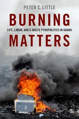 Horiace záležitosti: Život, práca a pyropolitika elektronického odpadu v Ghane - Burning Matters: Life, Labor, and E-Waste Pyropolitics in Ghana