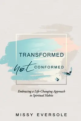 Premenená, nie pretvorená: Zmenené duchovné návyky: prijať prístup, ktorý zmení život - Transformed, Not Conformed: Embracing a Life-Changing Approach to Spiritual Habits