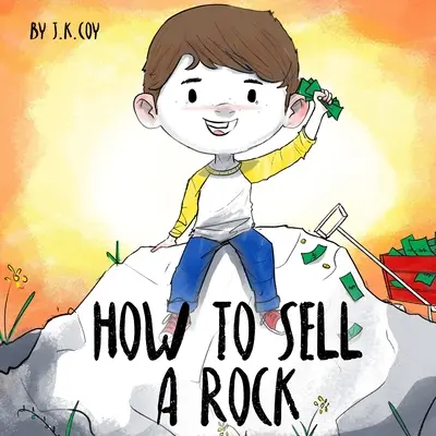 Ako predať skalu: Príbeh o kreatívnom riešení problémov: Zábavný príbeh pre deti podnikateľov - How to Sell a Rock: A Fun Kidpreneur Story about Creative Problem Solving