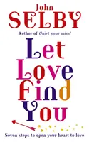 Nechaj lásku, aby ťa našla - Sedem krokov, ako otvoriť svoje srdce láske - Let Love Find You - Seven steps to open your heart to love
