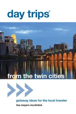 Celodenné výlety(R) z Twin Cities: Nápady na výlety pre miestnych cestovateľov, prvé vydanie - Day Trips(R) from the Twin Cities: Getaway Ideas For The Local Traveler, First Edition
