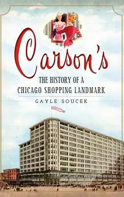 Carson's: Carson: História chicagskej nákupnej pamiatky - Carson's: The History of a Chicago Shopping Landmark
