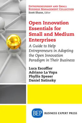 Základy otvorených inovácií pre malé a stredné podniky: Príručka na pomoc podnikateľom pri zavádzaní paradigmy otvorených inovácií do ich podnikania. - Open Innovation Essentials for Small and Medium Enterprises: A Guide to Help Entrepreneurs in Adopting the Open Innovation Paradigm in Their Business