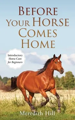 Skôr než sa váš kôň vráti domov: Úvodná starostlivosť o koňa pre začiatočníkov - Before Your Horse Comes Home: Introductory Horse Care for Beginners