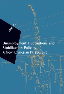 Fluktuácie nezamestnanosti a stabilizačné politiky - nová keynesiánska perspektíva (Gali Jordi (Universitat Pompeu Fabra)) - Unemployment Fluctuations and Stabilization Policies - A New Keynesian Perspective (Gali Jordi (Universitat Pompeu Fabra))
