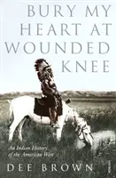 Pochovajte moje srdce na Wounded Knee - Indiánska história amerického Západu - Bury My Heart At Wounded Knee - An Indian History of the American West