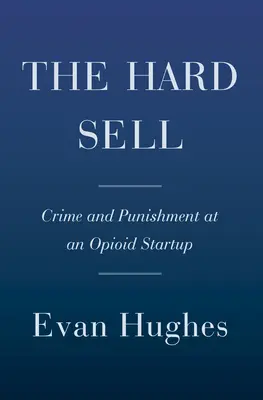 Ťažký predaj: Zločin a trest v opiátovom startupe - The Hard Sell: Crime and Punishment at an Opioid Startup