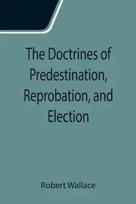 Učenie o predurčení, zavrhnutí a vyvolení - The Doctrines of Predestination, Reprobation, and Election
