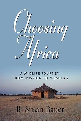 Voľba Afriky: Cesta stredného veku od misie k zmyslu - Choosing Africa: A Midlife Journey from Mission to Meaning