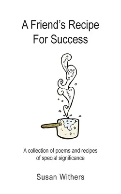 Priateľov recept na úspech: Zbierka básní a receptov osobitného významu - A Friend's Recipe For Success: A collection of poems and recipes of special significance
