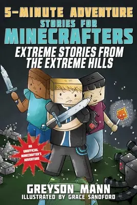 Extrémne príbehy z extrémnych kopcov: Päťminútové dobrodružné príbehy pre hráčov Minecraftu - Extreme Stories from the Extreme Hills: 5-Minute Adventure Stories for Minecrafters