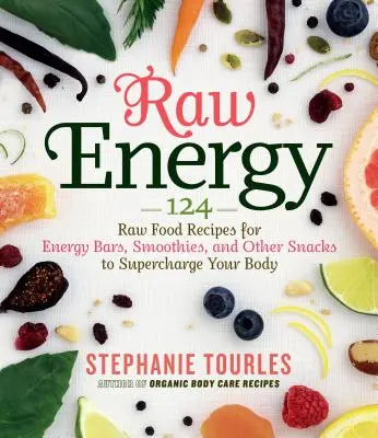 Surová energia: 124 receptov zo surovej stravy na energetické tyčinky, kokteily a iné občerstvenie, ktoré nabijú vaše telo energiou - Raw Energy: 124 Raw Food Recipes for Energy Bars, Smoothies, and Other Snacks to Supercharge Your Body