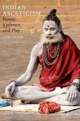 Indická askéza: Askéza: moc, násilie a hra - Indian Asceticism: Power, Violence, and Play