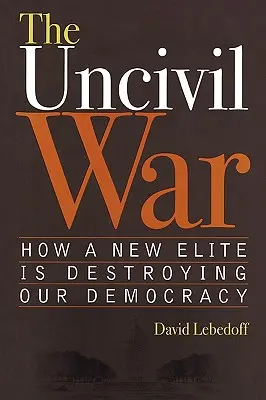 Neobčianska vojna: Ako nová elita ničí našu demokraciu - The Uncivil War: How a New Elite Is Destroying Our Democracy