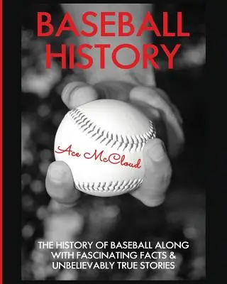 História bejzbalu: História baseballu spolu s fascinujúcimi faktami a neuveriteľne pravdivými príbehmi - Baseball History: The History of Baseball Along With Fascinating Facts & Unbelievably True Stories