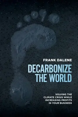 Dekarbonizácia sveta: Riešenie klimatickej krízy a zároveň zvyšovanie ziskov vo vašom podniku - Decarbonize the World: Solving the Climate Crisis While Increasing Profits in Your Business