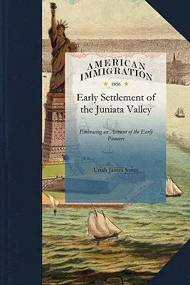 História raného osídlenia J: Obsahuje správu o prvých priekopníkoch a o skúškach a ťažkostiach spojených s osídľovaním - History of the Early Settlement of the J: Embracing an Account of the Early Pioneers, and the Trials and Privations Incident to the Settlement of the