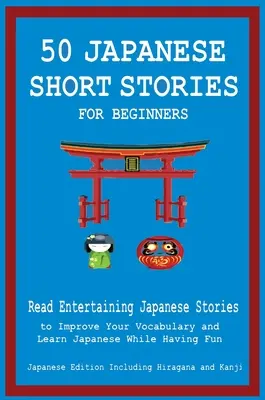 50 japonských poviedok pre začiatočníkov Čítajte zábavné japonské poviedky, aby ste si zlepšili slovnú zásobu a naučili sa japonsky a zároveň sa zabavili - 50 Japanese Short Stories for Beginners Read Entertaining Japanese Stories to Improve Your Vocabulary and Learn Japanese While Having Fun