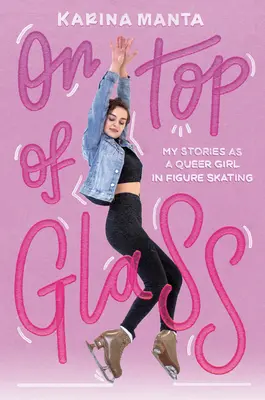 Na vrchole skla: Moje príbehy ako queer dievča v krasokorčuľovaní - On Top of Glass: My Stories as a Queer Girl in Figure Skating