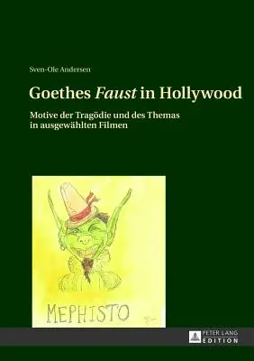 Goethes Faust v Hollywoode: Motive Der Tragoedie Und Des Themas in Ausgewaehlten Filmen - Goethes Faust in Hollywood: Motive Der Tragoedie Und Des Themas in Ausgewaehlten Filmen