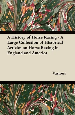 Dejiny konských dostihov - rozsiahla zbierka historických článkov o konských dostihoch v Anglicku a Amerike - A History of Horse Racing - A Large Collection of Historical Articles on Horse Racing in England and America