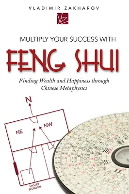 Znásobte svoj úspech pomocou Feng Shui: Nájdite bohatstvo a šťastie prostredníctvom čínskej metafyziky - Multiply Your Success with Feng Shui: Finding Wealth and Happiness Through Chinese Metaphysics