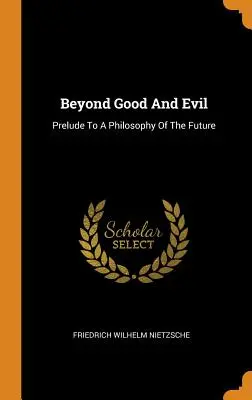 Za hranicami dobra a zla: predohra k filozofii budúcnosti - Beyond Good And Evil: Prelude To A Philosophy Of The Future
