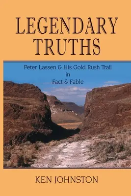 Legendárne pravdy, Peter Lassen a jeho stopa zlatej horúčky vo faktoch a bájkach - Legendary Truths, Peter Lassen & His Gold Rush Trail in Fact & Fable