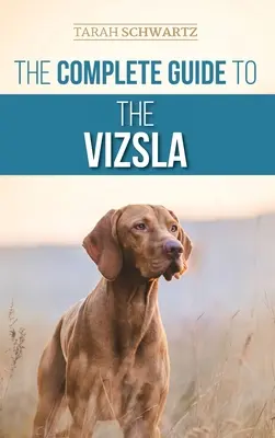 Kompletný sprievodca vizslou: Výber, kŕmenie, výcvik, cvičenie, socializácia a láska k vášmu novému psovi - The Complete Guide to the Vizsla: Selecting, Feeding, Training, Exercising, Socializing, and Loving Your New Vizsla