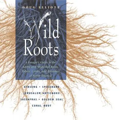Divoké korene: Sprievodca po jedlých a liečivých koreňoch, hľuzách, hľuzovkách a odnožiach Severnej Ameriky - Wild Roots: A Forager's Guide to the Edible and Medicinal Roots, Tubers, Corms, and Rhizomes of North America