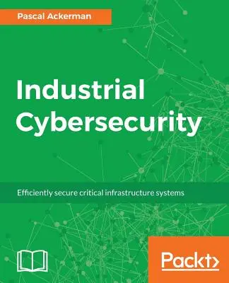 Priemyselná kybernetická bezpečnosť: Efektívne zabezpečenie systémov kritickej infraštruktúry - Industrial Cybersecurity: Efficiently secure critical infrastructure systems