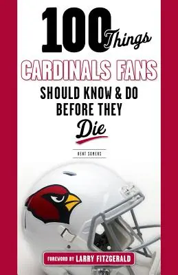 100 vecí, ktoré by mali fanúšikovia Cardinals vedieť a urobiť pred smrťou - 100 Things Cardinals Fans Should Know and Do Before They Die