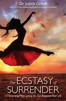 Extáza vzdania sa - 12 prekvapivých spôsobov, ako môže odpustenie posilniť váš život - Ecstasy of Surrender - 12 Surprising Ways Letting Go Can Empower Your Life