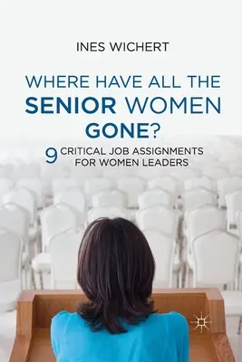 Kam sa podeli všetky vedúce ženy?: Deväť kritických pracovných úloh pre ženy vedúce - Where Have All the Senior Women Gone?: Nine Critical Job Assignments for Women Leaders