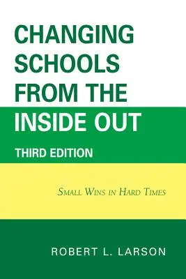 Zmena škôl zvnútra: Malé víťazstvá v ťažkých časoch, 3. vydanie - Changing Schools from the Inside Out: Small Wins in Hard Times, 3rd Edition
