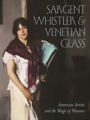 Sargent, Whistler a benátske sklo: Americkí umelci a kúzlo Murana - Sargent, Whistler, and Venetian Glass: American Artists and the Magic of Murano