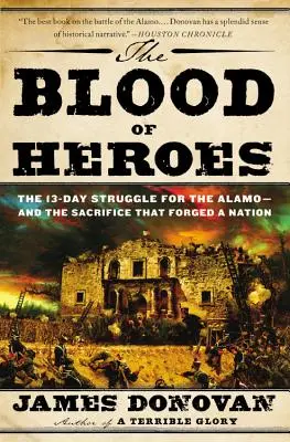 Krv hrdinov: 13-dňový boj o Alamo - a obeť, ktorá vytvorila národ - The Blood of Heroes: The 13-Day Struggle for the Alamo--And the Sacrifice That Forged a Nation