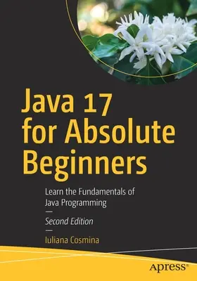 Java 17 pre úplných začiatočníkov: Naučte sa základy programovania v jazyku Java - Java 17 for Absolute Beginners: Learn the Fundamentals of Java Programming