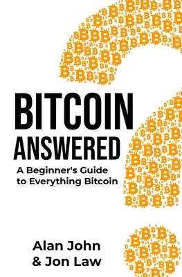 Bitcoin Answered: Odpovede na otázky týkajúce sa bitcoinu: Sprievodca začiatočníkov o všetkom, čo sa týka bitcoinu - Bitcoin Answered: A Beginner's Guide to Everything Bitcoin