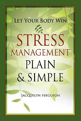 Nechajte svoje telo zvíťaziť - Jednoduché zvládanie stresu - Let Your Body Win - Stress Management Plain & Simple