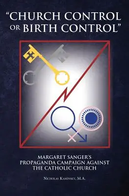 Cirkevná kontrola alebo kontrola pôrodnosti: Propagandistická kampaň Margaret Sangerovej proti katolíckej cirkvi - Church Control or Birth Control: Margaret Sanger's Propaganda Campaign Against the Catholic Church