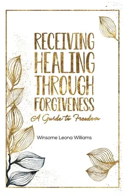 Prijatie uzdravenia prostredníctvom odpustenia: Sprievodca na ceste k slobode - Receiving Healing Through Forgiveness: A Guide to Freedom